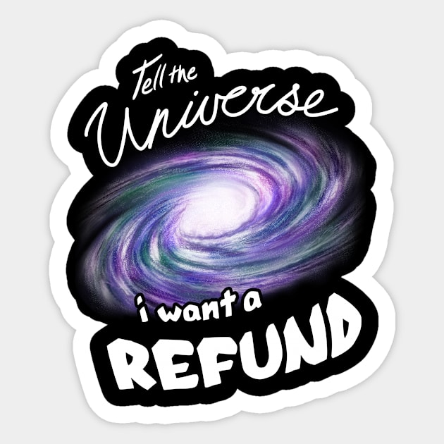 Tell the Universe I want a REFUND Sticker by SamKatDiz